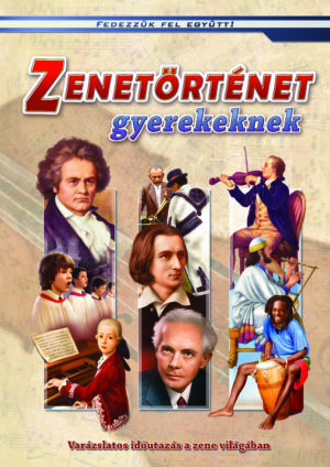 Zenetörténet gyerekeknek - Varázslatos időutazás a zene világában /Fedezzük fel együtt!