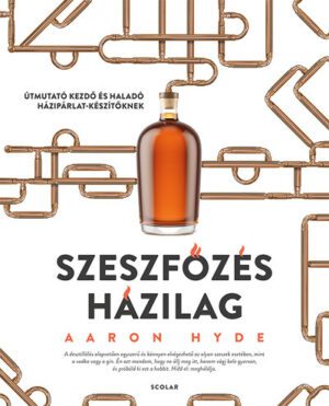 Szeszfőzés házilag - Útmutató kezdő és haladó házipárlat-készítőknek