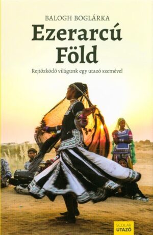 Ezerarcú föld - Rejtőzködő világunk egy utazó szemével