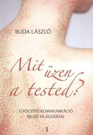 Mit üzen a tested? /Gyógyító kommunikáció belső világoddal