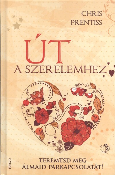 ÚT A SZERELEMHEZ /TEREMTSD MEG ÁLMAID PÁRKAPCSOLATÁT!