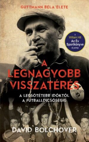 A legnagyobb visszatérés - A legsötétebb időktől a futballdicsőségig /Guttmann Béla élete