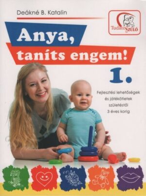 *Anya, taníts engem! 1. - Fejlesztési lehetőségek és játékötletek születéstől 3 éves korig (2. kiadás)