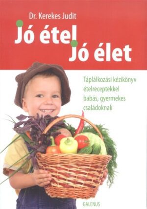 JÓ ÉTEL, JÓ ÉLET /TÁPLÁLKOZÁSI KÉZIKÖNYV ÉTELRECEPTEKKEL BABÁS, GYERMEKES CSALÁDOKNAK