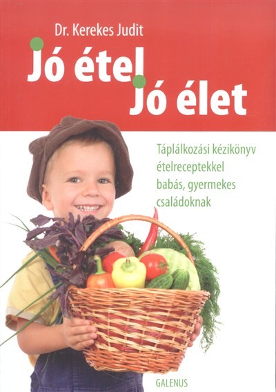 JÓ ÉTEL, JÓ ÉLET /TÁPLÁLKOZÁSI KÉZIKÖNYV ÉTELRECEPTEKKEL BABÁS, GYERMEKES CSALÁDOKNAK