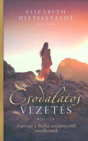 Csodálatos vezetés /Amit ma a Biblia asszonyaitól tanulhatunk