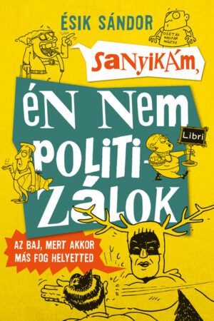 *Sanyikám, én nem politizálok - Az baj, mert akkor más fog helyetted