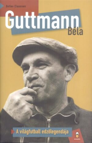 GUTTMANN BÉLA /A VILÁGFUTBALL EDZŐLEGENDÁJA