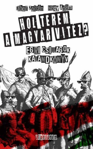 Hol terem a magyar vitéz? - Egri csillagok - Kalandkönyv - Kötelezők újratöltve