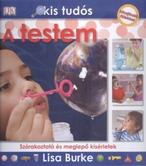 A testem - Szórakoztató és meglepő kísérletek /Kis tudós