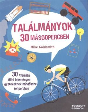 Találmányok 30 másodpercben /30 zseniális ötlet leleményes gyerekeknek mindössze fél percben