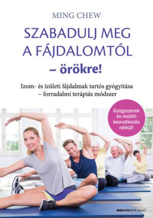 *Szabadulj meg a fájdalomtól örökre! - Izom- és ízületi fájdalmak tartós gyógyítása - forradalmi terápiás módszer (új ki