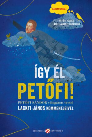 Így él Petőfi! Petőfi Sándor válogatott versei Lackfi János kommentjeivel - Hanganyaggal! Petőfi-versek Lackfi János elő