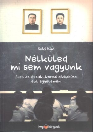 Nélküled mi sem vagyunk /Élet az Észak-Koreai diktatúra elit egyetemén