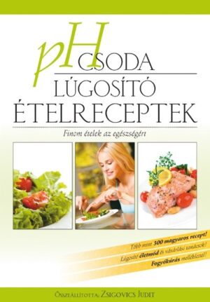 pH csoda - Lúgosító ételreceptek /Finom ételek az egészségért