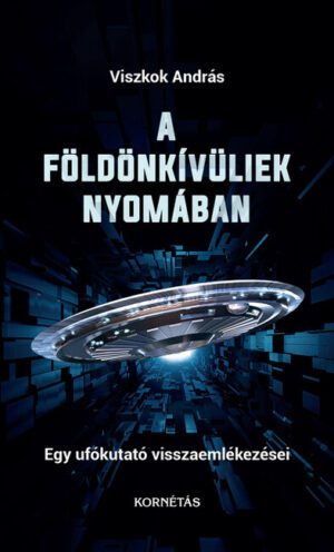 A földönkívüliek nyomában - Egy ufókutató visszaemlékezései