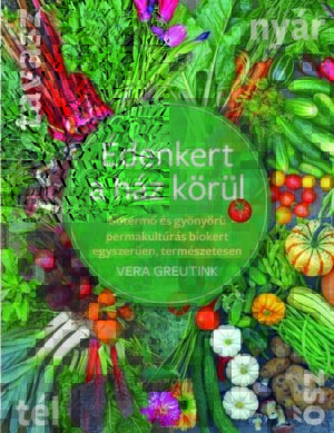 Édenkert a ház körül - Bőtermő és gyönyörű permakultúrás biokert egyszerűen, természetesen