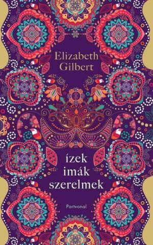 Ízek, imák, szerelmek - Egy boldogságkereső nő útja Itálián, Indián és Indonézián keresztül