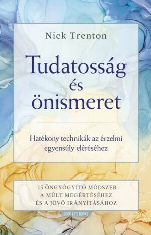 Tudatosság és önismeret - Hatékony technikák az érzelmi egyensúly eléréséhez -15 öngyógyító módszer a múlt megértéséhez