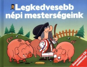 A LEGKEDVESEBB NÉPI MESTERSÉGEINK /DALOSKÖNYV CD MELLÉKLETTEL