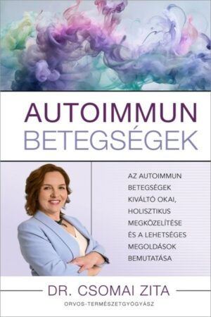 Autoimmun betegségek - Az autoimmun betegségek kiváltó okai, holisztikus megközelítése és a lehetséges megoldások bemuta