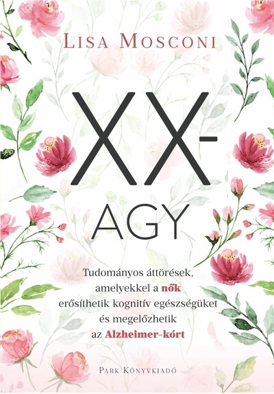 XX-agy - Tudományos áttörések, amelyekkel a nők erősíthetik kognitív egészségüket és megelőzhetik az Alzheimer-kórt