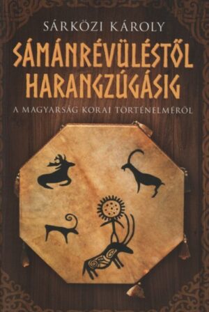 Sámánrévüléstől harangzúgásig - A magyarság korai történelméről (2. kiadás)