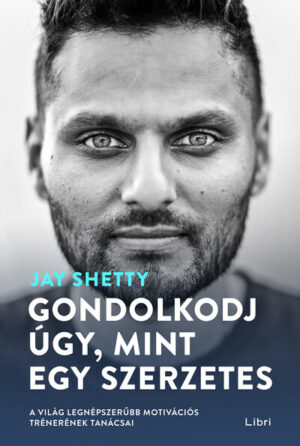 Gondolkodj úgy, mint egy szerzetes - A világ legnépszerűbb motivációs trénerének tanácsai (4. kiadás)