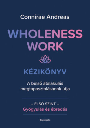 Wholeness Work - Kézikönyv - A belső átalakulás megtapasztalásának útja
