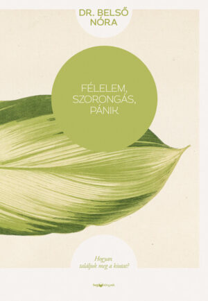 Félelem, szorongás, pánik - Hogyan találjuk meg a kiutat? (új kiadás)