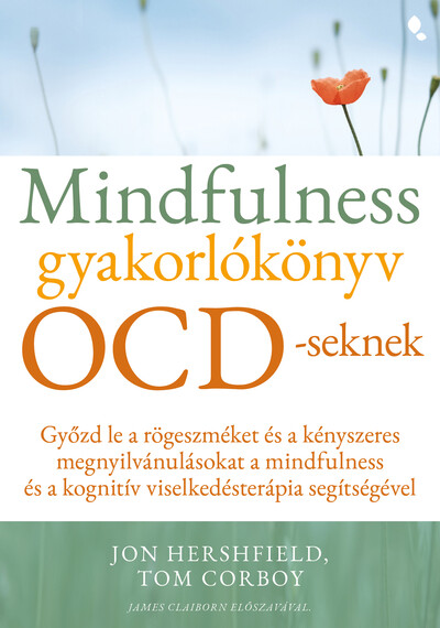 Mindfulness gyakorlókönyv OCD-seknek - Győzd le a rögeszméket és a kényszeres megnyilvánulásokat a mindfulness és a kogn