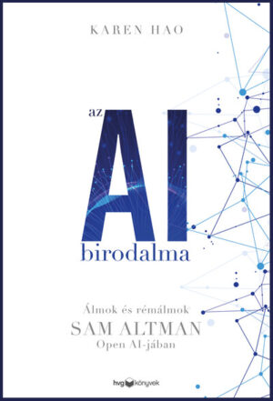 Az AI birodalma - Álmok és rémálmok Sam Altman OpenAI-jában