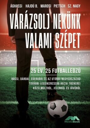 Varázsolj nekünk valami szépet - 25 év, 25 futballedző - Az elmúlt negyedszázad legsikeresebb hazai trénerei közelmúltró