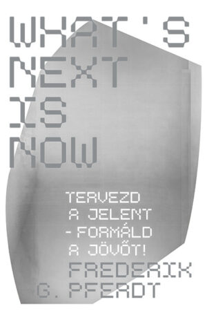 What's Next Is Now - Tervezd a jelent - formáld a jövőt!