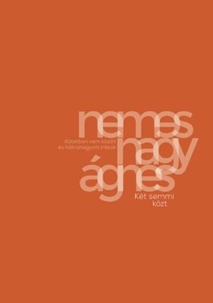 Két semmi közt - Kötetben nem közölt és hátrahagyott írások