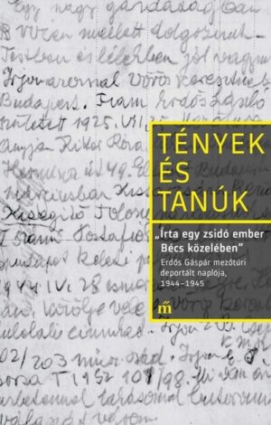 Írta egy zsidó ember Bécs közelében - Erdős Gáspár mezőtúri deportált naplója, 1944-1945 - Tények és Tanúk